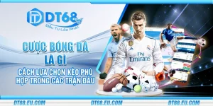 Cược bóng đá là gì - Cách lựa chọn kèo phù hợp trong các trận đấu