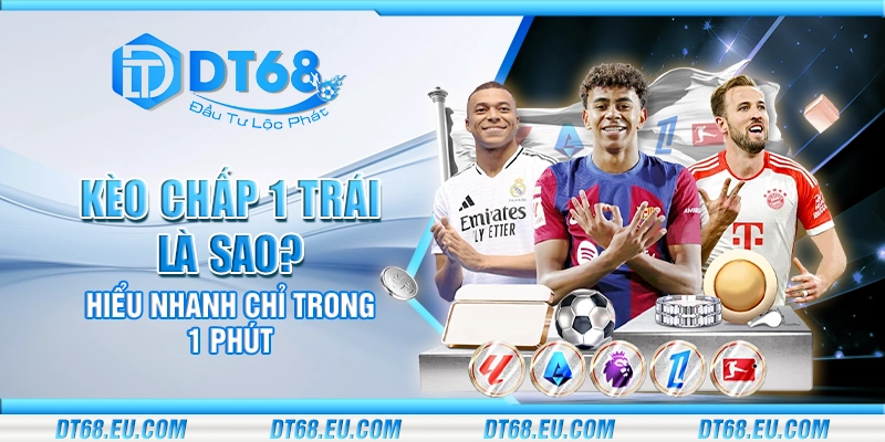 Kèo chấp 1 trái là sao? Hiểu nhanh chỉ trong 1 phút