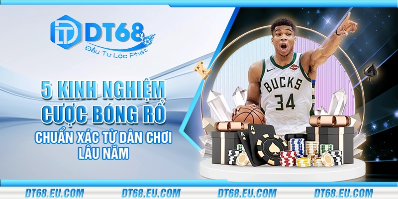 5 kinh nghiệm cược bóng rổ chuẩn xác từ dân chơi lâu năm