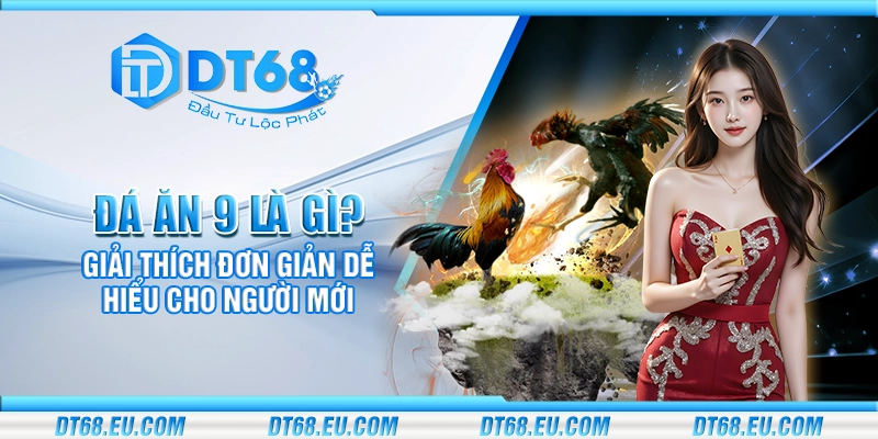 Đá ăn 9 là gì? Giải thích đơn giản dễ hiểu cho người mới