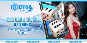 Mẹo đánh tài xỉu dễ thắng - Cách đọc và đặt cược chuẩn