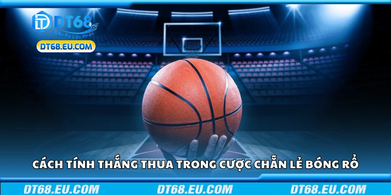 Hướng dẫn tính thắng thua trong cược chẵn lẻ bóng rổ