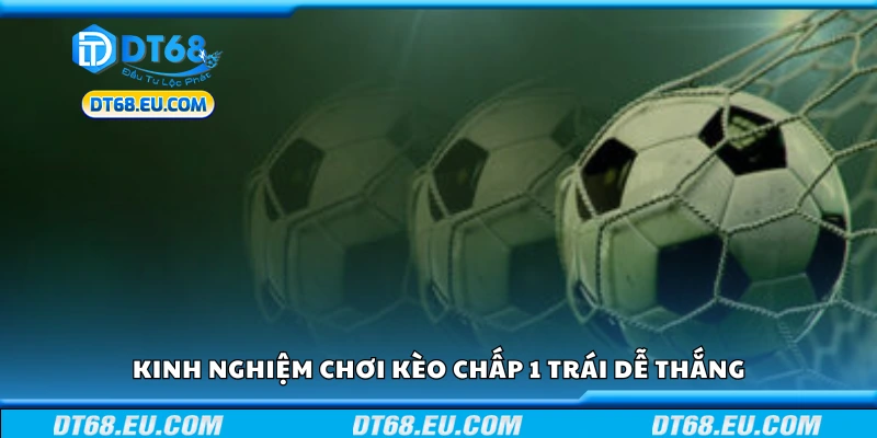 Các kinh nghiệm chơi kèo chấp 1 trái dễ thắng
