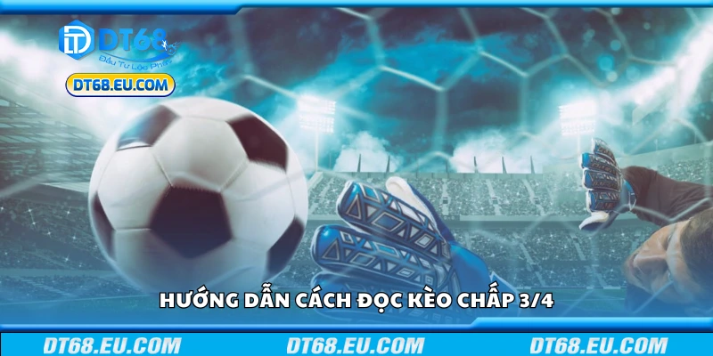 Chi tiết cách đọc kèo chấp 3/4